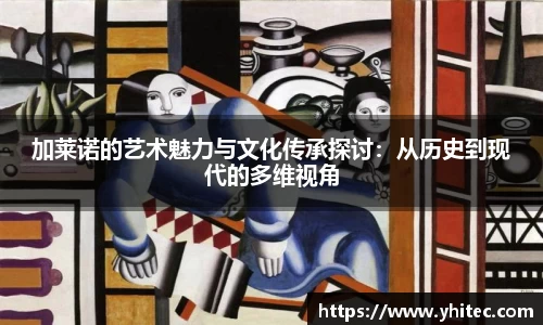 加莱诺的艺术魅力与文化传承探讨：从历史到现代的多维视角